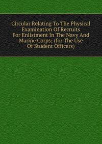 Circular Relating To The Physical Examination Of Recruits For Enlistment In The Navy And Marine Corps; (for The Use Of Student Officers)