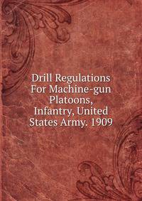 Drill Regulations For Machine-gun Platoons, Infantry, United States Army. 1909