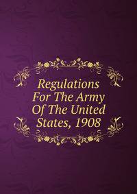 Regulations For The Army Of The United States, 1908