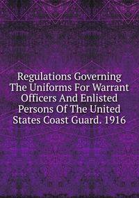 Regulations Governing The Uniforms For Warrant Officers And Enlisted Persons Of The United States Coast Guard. 1916