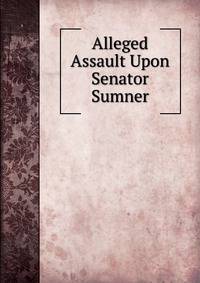 Alleged Assault Upon Senator Sumner