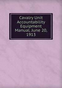 Cavalry Unit Accountability Equipment Manual. June 20, 1913