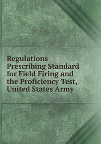 Regulations Prescribing Standard for Field Firing and the Proficiency Test, United States Army