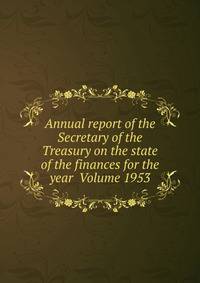 Annual report of the Secretary of the Treasury on the state of the finances for the year Volume 1953