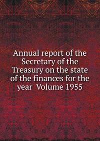 Annual report of the Secretary of the Treasury on the state of the finances for the year Volume 1955