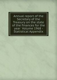 Annual report of the Secretary of the Treasury on the state of the finances for the year Volume 1968 - Statistical Appendix