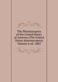 The Pharmacopeia of the United States of America (The United States pharmacopeia) Volume 6 ed. 1883