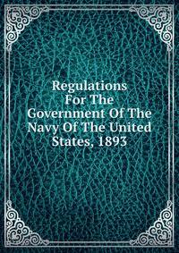 Regulations For The Government Of The Navy Of The United States, 1893