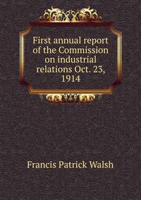 First annual report of the Commission on industrial relations Oct. 23, 1914