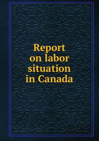 Report on labor situation in Canada