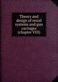 Theory and design of recoil systems and gun carriages (chapter VIII)