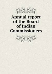 Annual report of the Board of Indian Commissioners