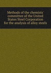 Methods of the chemists' committee of the United States Steel Corporation for the analysis of alloy steels
