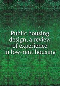 Public housing design, a review of experience in low-rent housing