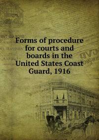 Forms of procedure for courts and boards in the United States Coast Guard, 1916