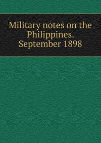Military notes on the Philippines. September 1898