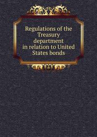 Regulations of the Treasury department in relation to United States bonds