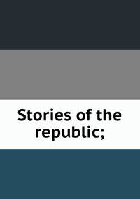 Stories of the republic;