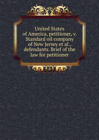 United States of America, petitioner, v. Standard oil company of New Jersey et al., defendants. Brief of the law for petitioner