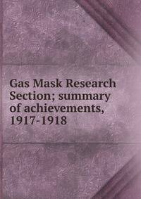 Gas Mask Research Section; summary of achievements, 1917-1918