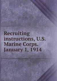 Recruiting instructions, U.S. Marine Corps. January 1, 1914