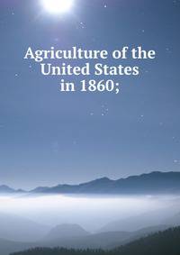Agriculture of the United States in 1860;