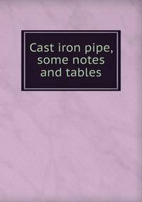 Cast iron pipe, some notes and tables