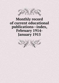 Monthly record of current educational publications--index, February 1914-January 1915
