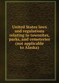 United States laws and regulations relating to townsites, parks, and cemeteries (not applicable to Alaska)