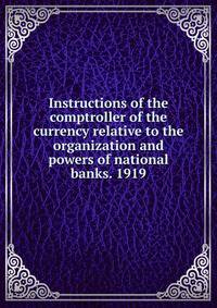 Instructions of the comptroller of the currency relative to the organization and powers of national banks. 1919
