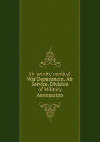 Air service medical. War Department. Air Service. Division of Military Aeronautics