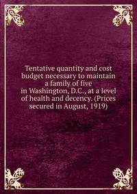Tentative quantity and cost budget necessary to maintain a family of five in Washington, D.C., at a level of health and decency. (Prices secured in August, 1919)