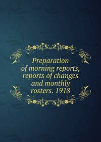 Preparation of morning reports, reports of changes and monthly rosters. 1918