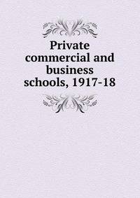 Private commercial and business schools, 1917-18