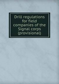 Drill regulations for field companies of the Signal corps (provisional)