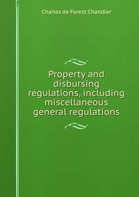 Property and disbursing regulations, including miscellaneous general regulations