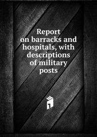 Report on barracks and hospitals, with descriptions of military posts