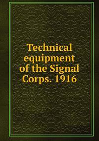 Technical equipment of the Signal Corps. 1916