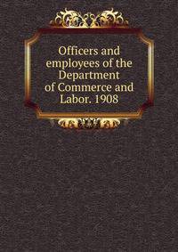Officers and employees of the Department of Commerce and Labor. 1908