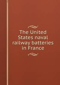 The United States naval railway batteries in France