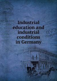 Industrial education and industrial conditions in Germany