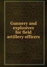 Gunnery and explosives for field artillery officers