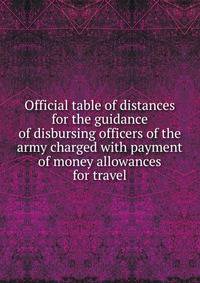 Official table of distances for the guidance of disbursing officers of the army charged with payment of money allowances for travel