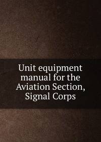 Unit equipment manual for the Aviation Section, Signal Corps