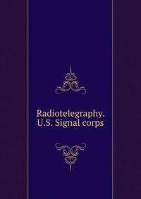 Radiotelegraphy. U.S. Signal corps