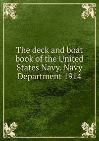 The deck and boat book of the United States Navy. Navy Department 1914