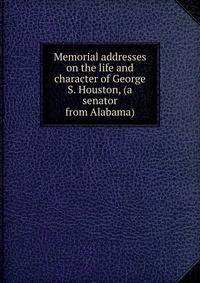 Memorial addresses on the life and character of George S. Houston, (a senator from Alabama)