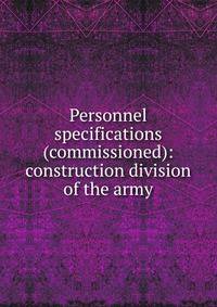Personnel specifications (commissioned): construction division of the army