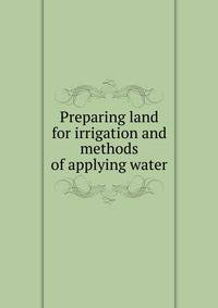 Preparing land for irrigation and methods of applying water