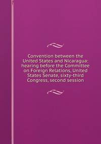 Convention between the United States and Nicaragua: hearing before the Committee on Foreign Relations, United States Senate, sixty-third Congress, second session